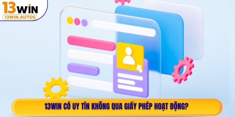 13WIN có uy tín không qua giấy phép hoạt động?