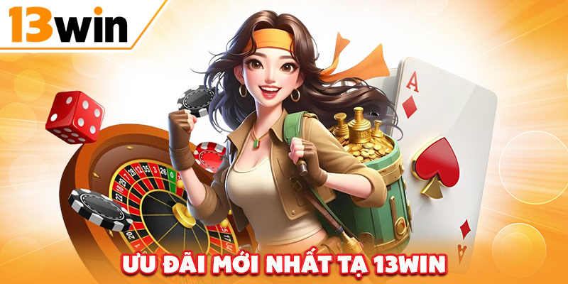 Ưu đãi mới nhất tại 13win