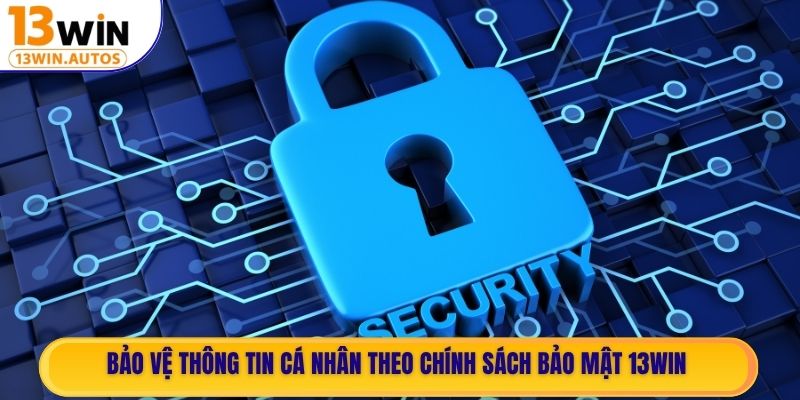 Bảo vệ thông tin cá nhân theo chính sách bảo mật 13WIN
