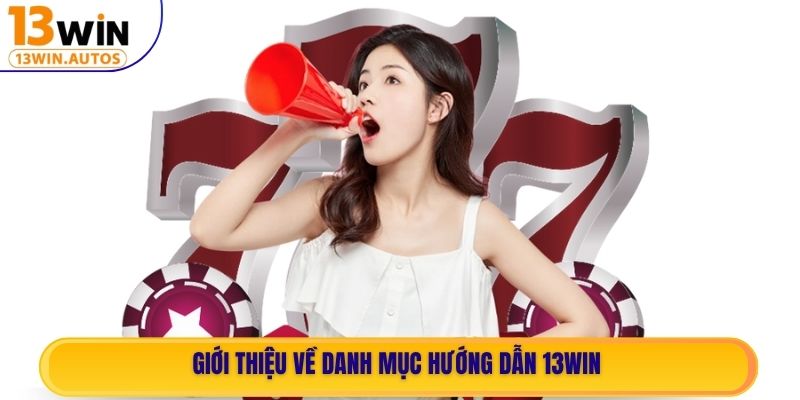 Giới thiệu về danh mục Hướng Dẫn 13WIN