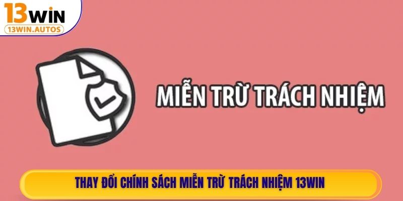 Thay đổi chính sách miễn trừ trách nhiệm 13WIN