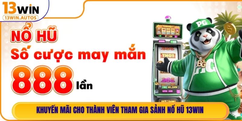 Khuyến mãi cho thành viên tham gia sảnh Nổ Hũ 13WIN