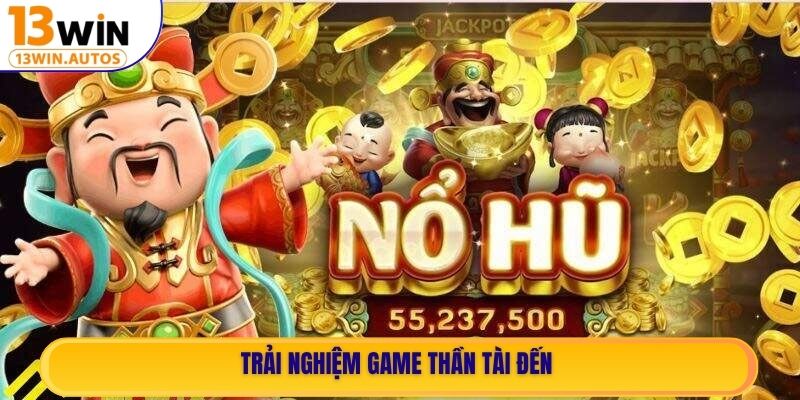Trải nghiệm game Thần Tài Đến