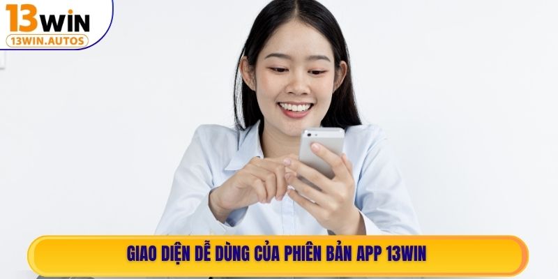 Giao diện dễ dùng của phiên bản app 13WIN